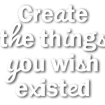 create the things you wish existed2